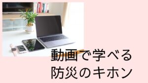 動画で学べる防災のキホン